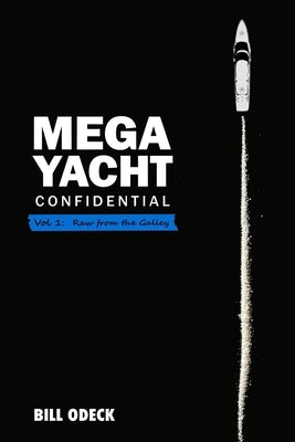 Mega Yacht Confidential: Vol 1: Raw from the galley by Odek, Bill