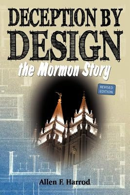 Deception by Design: The Mormon Story by Harrod, Allen F.