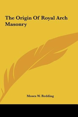 The Origin of Royal Arch Masonry by Redding, Moses Wolcott