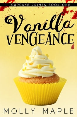 Vanilla Vengeance: A Small Town Cupcake Cozy Mystery by Maple, Molly