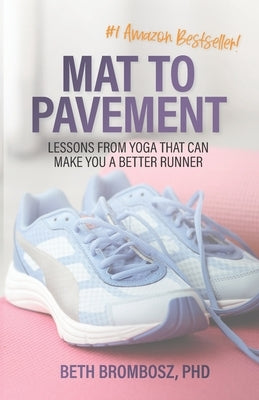 Mat to Pavement: Lessons from Yoga That Can Make You a Better Runner by Brombosz, Beth