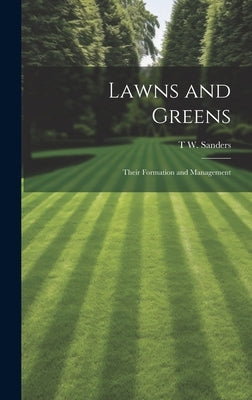 Lawns and Greens; Their Formation and Management by Sanders, T. W. 1855-1926