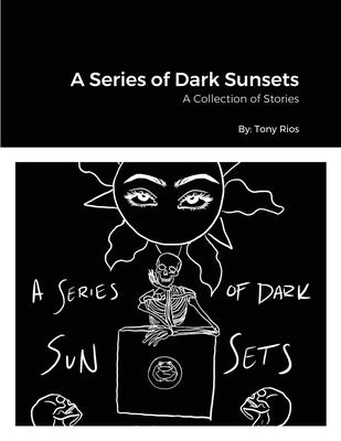 A Series of Dark Sunsets: A Book of Stories by Rios, Tony