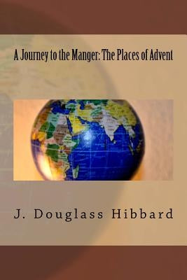 A Journey to the Manger: The Places of Advent by Hibbard, J. Douglass