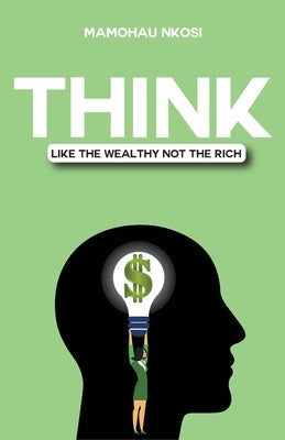 Think Like The Wealthy Not The Rich by Nkosi, Mamohau
