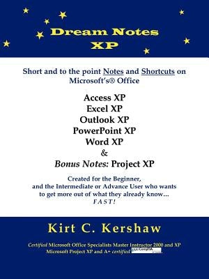 Dream Notes XP: Short and to the point notes and shortcuts on Microsoft's Office by Kershaw, Kirt C.
