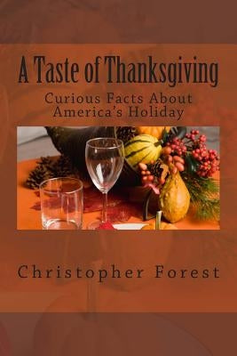 A Taste of Thanksgiving: Curious Facts About America's Holiday by Forest, Christopher