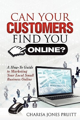 Can Your Customers Find You Online?: A How-To Guide to Marketing Your Local Small Business Online by Pruitt, Charisa Jones