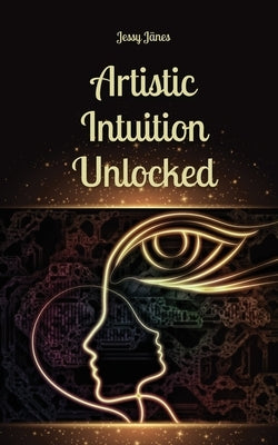 Artistic Intuition Unlocked by J?nes, Jessy