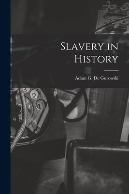 Slavery in History by De Gurowski, Adam G.