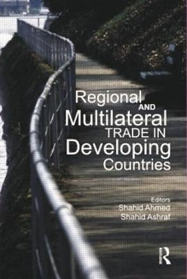 Regional and Multilateral Trade in Developing Countries by Ahmed, Shahid