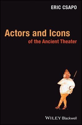 Actors Icons Ancient Theater by Csapo, Eric