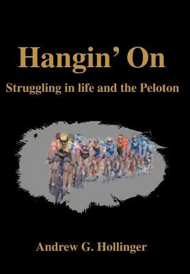 Hangin' On: Struggling in life and the Peloton by Hollinger, Andrew G.