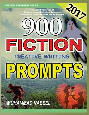900 Fiction Creative Writing Prompts: Latest Collection of Suspense, Mystery, Horror, Romantic, Detective, Criminal, Adventures and Three Elements Wri by Nabeel, Muhammad