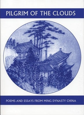 Pilgrim of the Clouds: Poems and Essays from Ming Dynasty China by Yuan, Hung-Tao