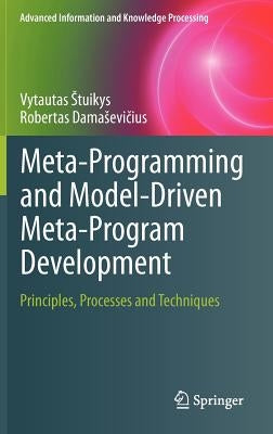 Meta-Programming and Model-Driven Meta-Program Development: Principles, Processes and Techniques by Stuikys, Vytautas