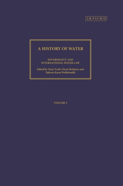 A History of Water, Series III, Volume 2: Sovereignty and International Water Law by Tvedt, Terje