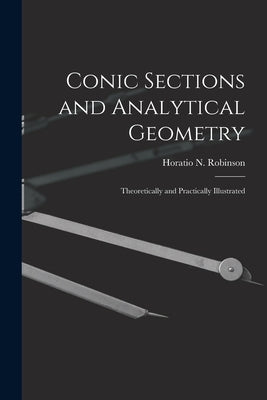Conic Sections and Analytical Geometry; Theoretically and Practically Illustrated by Robinson, Horatio N. (Horatio Nelson)