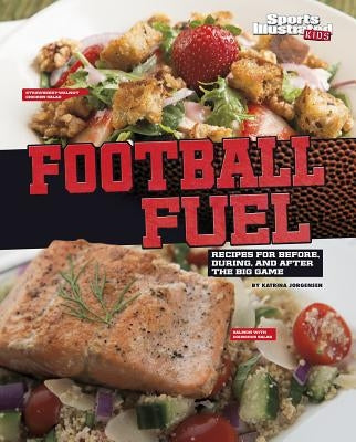 Football Fuel: Recipes for Before, During, and After the Big Game by Jorgensen, Katrina