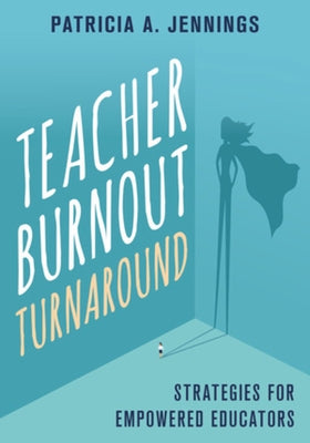 Teacher Burnout Turnaround: Strategies for Empowered Educators by Jennings, Patricia A.