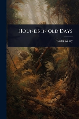 Hounds in old Days by Gilbey, Walter