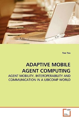 Adaptive Mobile Agent Computing by Tao, Tao