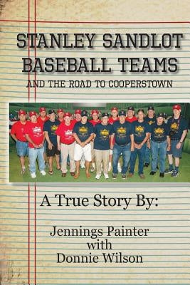 Stanley Sandlot Baseball Teams: And the Road to Cooperstown by Wilson, Donnie