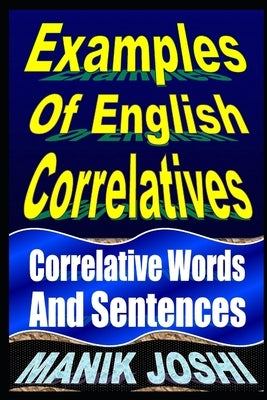 Examples Of English Correlatives: Correlative Words And Sentences by Joshi, Manik