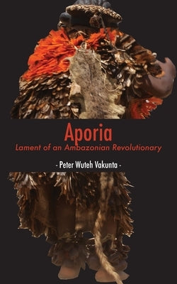Aporia: Lament of an Ambazonian Revolutionary by Vakunta, Peter Wuteh
