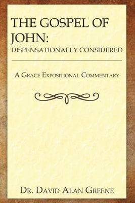 The Gospel of John: Dispensationally Considered by Greene, David Alan