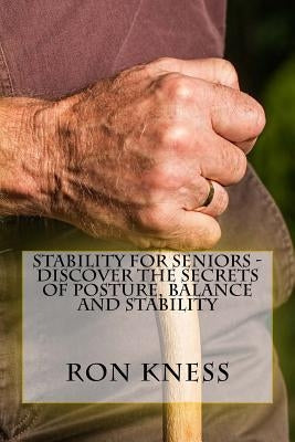 Stability for Seniors - Discover the Secrets of Posture, Balance and Stability by Kness, Ron