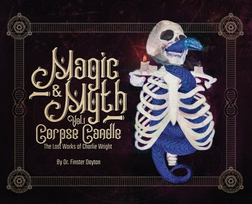 Magic & Myth: Corpse Candle - The Lost Works of Charlie Wright by Wright, Blake E.