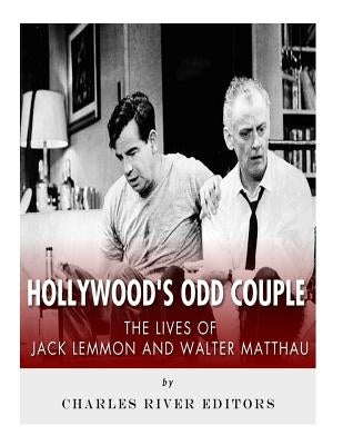 Hollywood's Odd Couple: The Lives of Jack Lemmon and Walter Matthau by Charles River