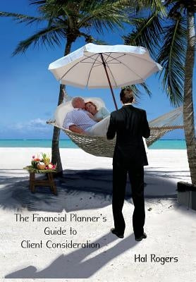 The Financial Planner's Guide to Client Consideration by Rogers, Hal