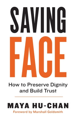 Saving Face: How to Preserve Dignity and Build Trust by Hu-Chan, Maya