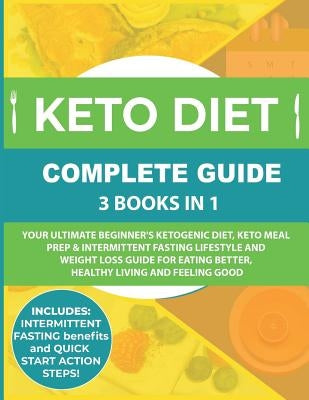 Keto Diet Complete Guide: 3 Books in 1: Your Ultimate Beginner's Ketogenic Diet, Keto Meal Prep & Intermittent Fasting Lifestyle and Weight Loss by Stephens, Jason Brad