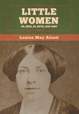 Little Women; Or, Meg, Jo, Beth, and Amy by Alcott, Louisa May