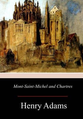 Mont-Saint-Michel and Chartres by Adams, Henry