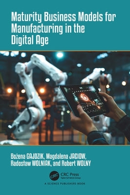 Maturity Business Models for Manufacturing in the Digital Age by Gajdzik, Bożena