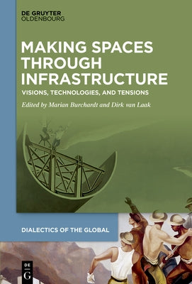 Making Spaces Through Infrastructure: Visions, Technologies, and Tensions by Burchardt, Marian