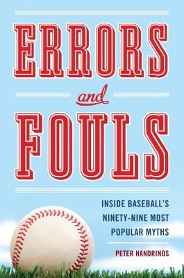 Errors and Fouls: Inside Baseball's Ninety-Nine Most Popular Myths by Handrinos, Peter