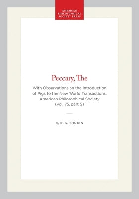 The Peccary: With Observations on the Introduction of Pigs to the New World, Transactions, American Philosophical Society (Vol. 75, Part 5) by Donkin, R. a.