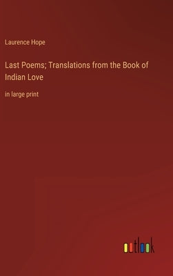 Last Poems; Translations from the Book of Indian Love: in large print by Hope, Laurence