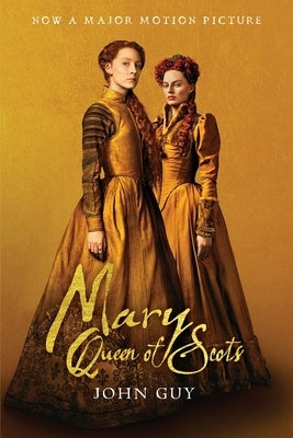 Mary Queen of Scots (Tie-In): The True Life of Mary Stuart by Guy, John