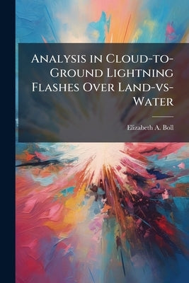 Analysis in Cloud-to-Ground Lightning Flashes Over Land-vs-Water by Boll, Elizabeth A.