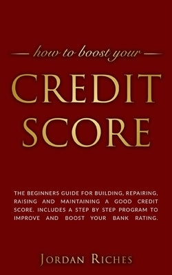 Credit Score: The beginners guide for building, repairing, raising and maintaining a good credit score. Includes a step by step prog by Riches, Jordan