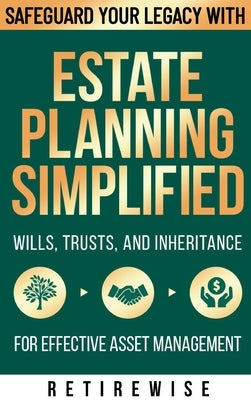 Estate Planning Simplified: Safeguard Your Legacy with Wills, Trusts, and Inheritance for Effective Asset Management by Retirewise