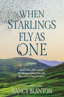 When Starlings Fly as One: Based on a true story of the 1641 Rebellion and Ireland's longest siege by Blanton, Nancy