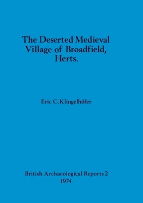 The Deserted Medieval Village of Broadfield, Herts by Klingelhöfer, Eric C.