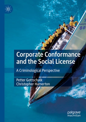 Corporate Conformance and the Social License: A Criminological Perspective by Gottschalk, Petter
